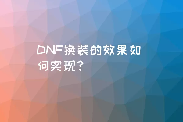 DNF换装的效果如何实现？